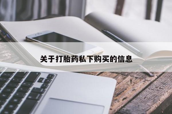 打胎药私人店购买可靠吗关于打胎药私下购买的信息