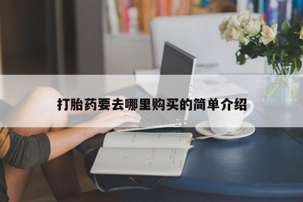 打胎药私人店购买可靠吗打胎药要去哪里购买的简单介绍