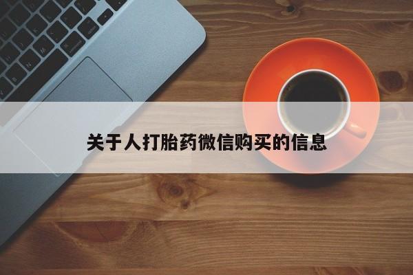 打胎药私人店购买可靠吗关于人打胎药微信购买的信息