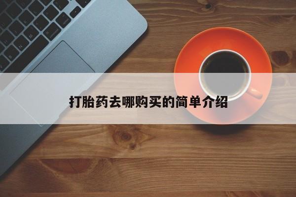 打胎药私人店购买可靠吗打胎药去哪购买的简单介绍