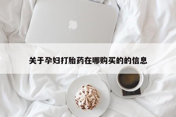 打胎药私人店购买可靠吗关于孕妇打胎药在哪购买的的信息