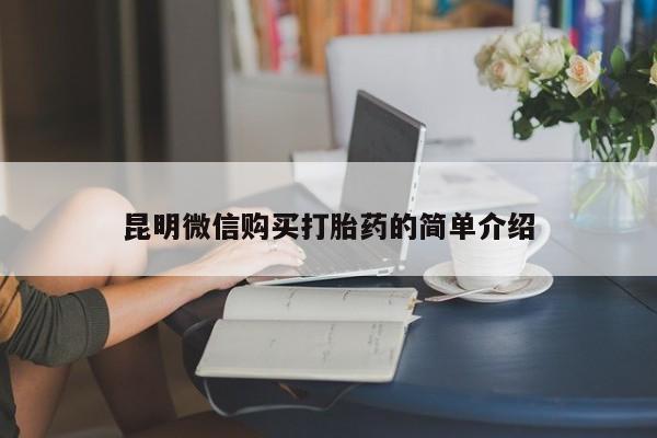 打胎药私人店购买可靠吗昆明微信购买打胎药的简单介绍